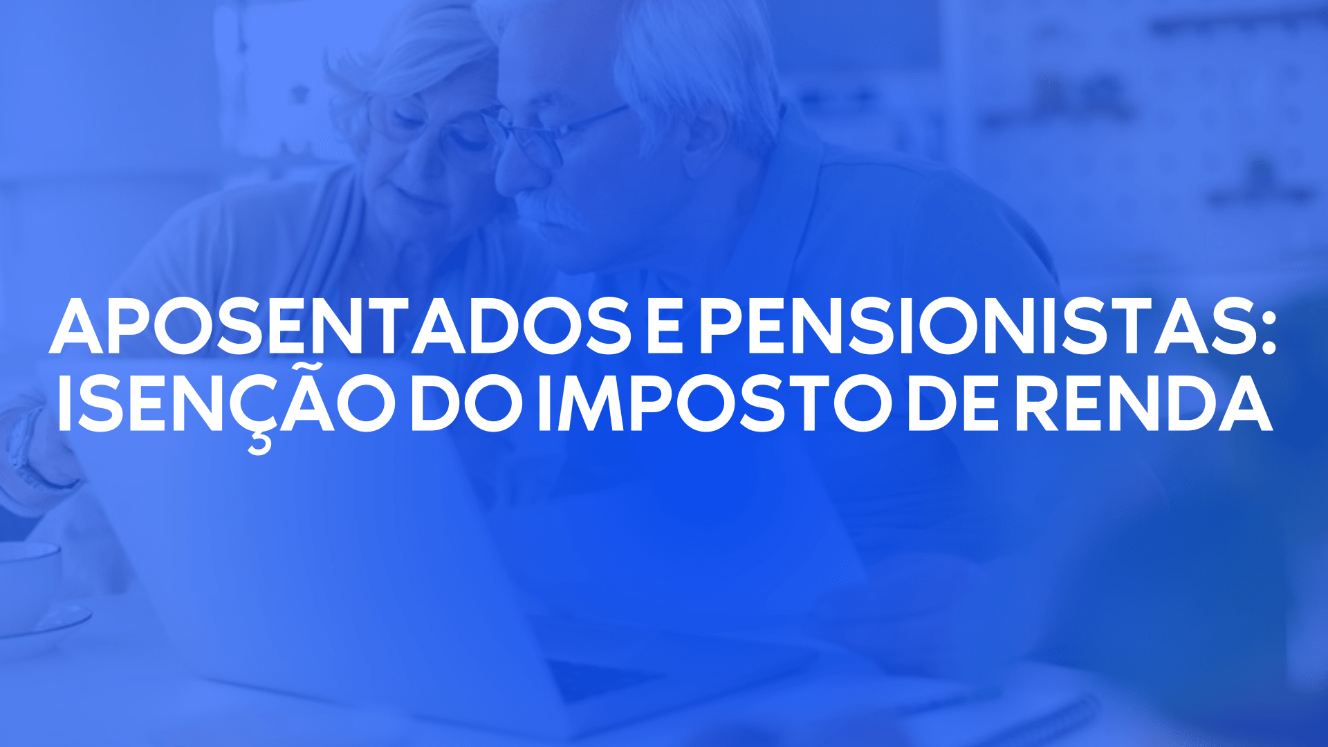 Isenção do Imposto de Renda Para Aposentados e Pensionistas
